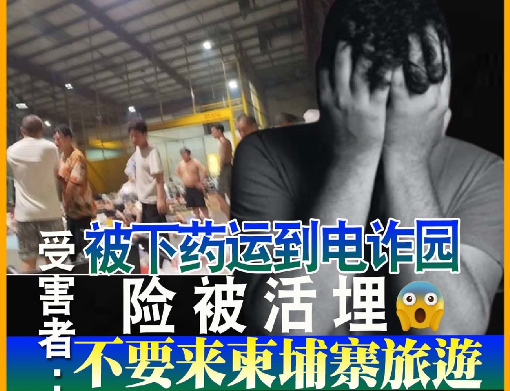 被下药运到电诈园险被活埋 受害者：不要来柬埔寨旅游